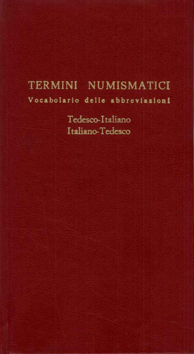 Termini numismatici. Vocabolario delle abbreviazioni. Tedesco-Italiano Italiano-Tedesco