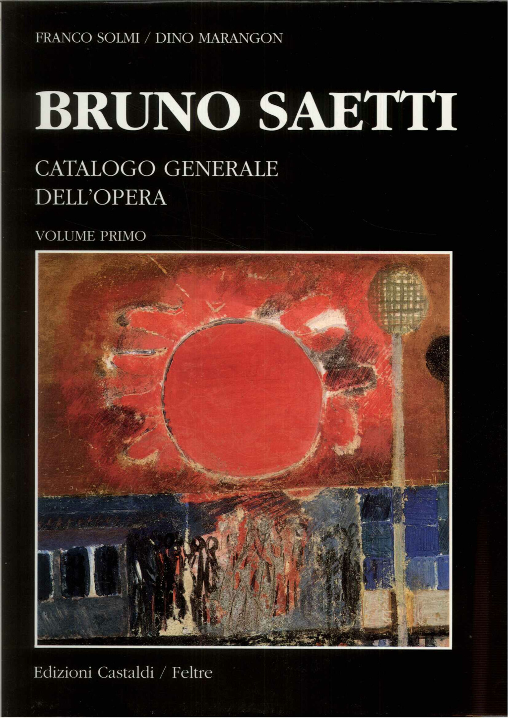 Bruno Saetti Catalogo Generale dell'Opera - Volume primo - Le Opere ad olio e affresco